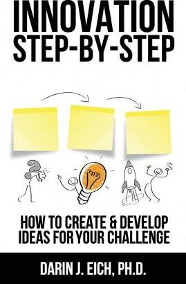 Innovation Step-by-Step: How to Create and Develop Ideas for your Challenge - Darin J. Eich