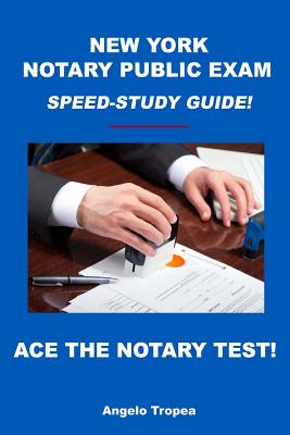 New York Notary Public Exam Speed-Study Guide! - Angelo Tropea