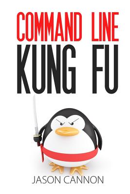 Command Line Kung Fu: Bash Scripting Tricks, Linux Shell Programming Tips, and Bash One-liners - Jason Cannon
