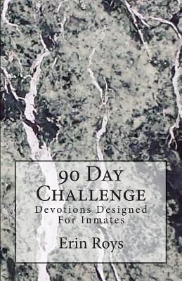 90 Day Challenge: Devotions Designed For Inmates - Erin Roys