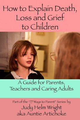 Coperta cărții 'How To Explain Death, Loss, and Grief to Children: A Guide for Parents, Teachers, and Caring Adults - Judy Helm Wright'
