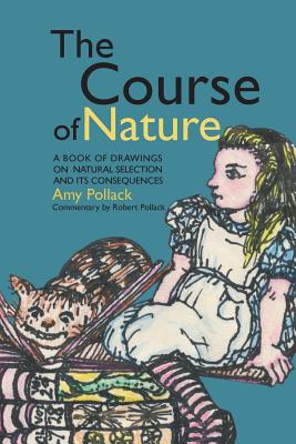 The Course of Nature: A Book of Drawings on Natural Selection and Its Consequences - Amy Pollack