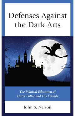 Poza produsului Defenses Against the Dark Arts: The Political Education of Harry Potter and His Friends - John S. Nelson