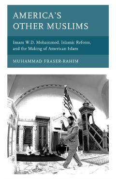 Poza produsului America's Other Muslims: Imam W.D. Mohammed, Islamic Reform, and the Making of American Islam - Muhammad Fraser-rahim