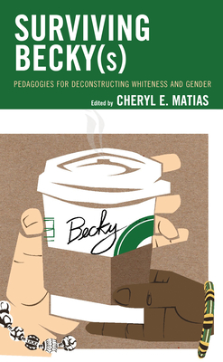 Surviving Becky(s): Pedagogies for Deconstructing Whiteness and Gender - Cheryl E. Matias