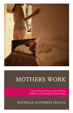 Poza produsului Mothers Work: Confronting the Mommy Wars, Raising Children, and Working for Social Change - Michelle Napierski-prancl