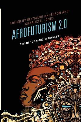 Afrofuturism 2.0: The Rise of Astro-Blackness - Reynaldo Anderson
