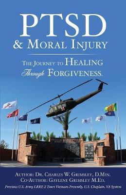 Ptsd & Moral Injury: The Journey to Healing Through Forgiveness - Dr Charles W. Grimsley D. Min