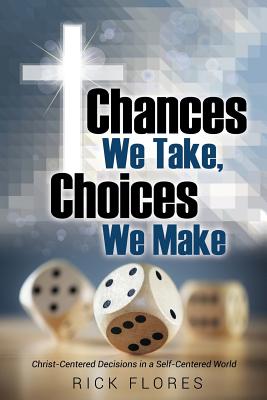 Chances We Take, Choices We Make - Rick Flores