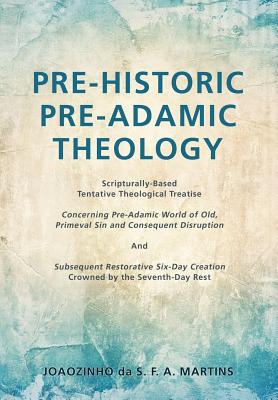 Pre-Historic Pre-Adamic Theology - Joaozinho Da S. F. A. Martins