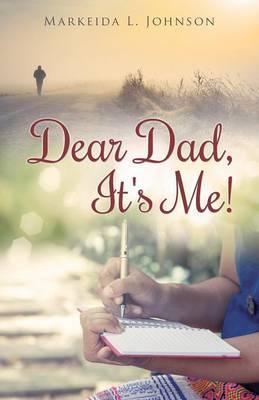 Dear Dad, It's Me! - Markeida L. Johnson