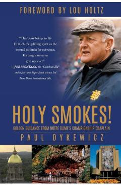 Holy Smokes!: Golden Guidance from Notre Dame's Championship Chaplain - Paul Dykewicz