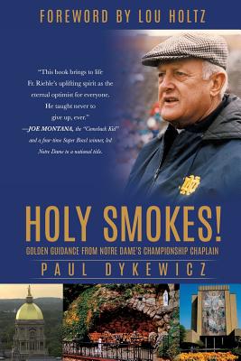 Holy Smokes!: Golden Guidance from Notre Dame's Championship Chaplain - Paul Dykewicz