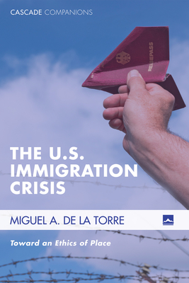 The U.S. Immigration Crisis - Miguel A. De La Torre