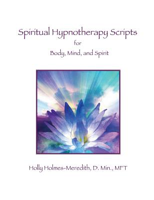 Spiritual Hypnotherapy Scripts: for Body, Mind, and Spirit - Holly S. Holmes-meredith