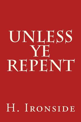 Unless Ye Repent - H. A. Ironside