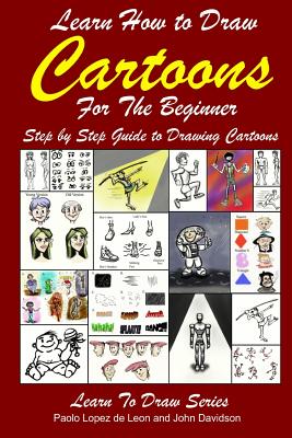Learn How to Draw Cartoons For the Beginner: Step by Step Guide to Drawing Cartoons - Paolo Lopez De Leon