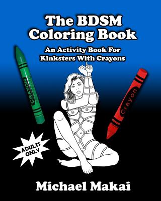 The BDSM Coloring Book: An Activity Book for Kinksters With Crayons - Michael Makai
