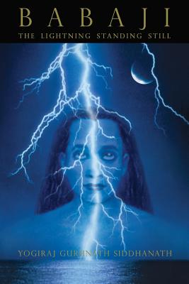 Babaji: The Lightning Standing Still - Yogiraj Siddhanath