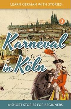 Learn German with Stories: Karneval in Kln - 10 Short Stories for Beginners - Andr Klein