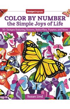 Color by Number the Simple Joys of Life: 30+ Designs Featuring Flowers, Butterflies, Puppies, and More - Suzan Lind