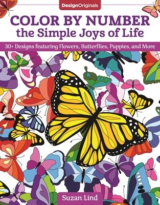 Color by Number the Simple Joys of Life: 30+ Designs Featuring Flowers, Butterflies, Puppies, and More - Suzan Lind