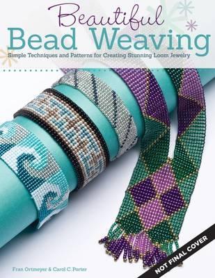 Beautiful Bead Weaving: Simple Techniques and Patterns for Creating Stunning Loom Jewelry - Carol C. Porter
