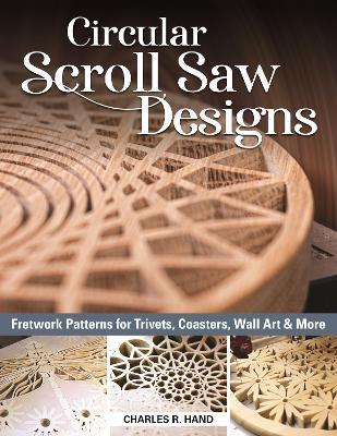 Circular Scroll Saw Designs: Fretwork Patterns for Trivets, Coasters, Wall Art & More - Charles R. Hand
