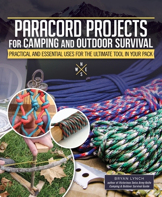 Paracord Projects for Camping and Outdoor Survival: Practical and Essential Uses for the Ultimate Tool in Your Pack - Bryan Lynch