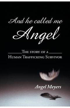 Poza produsului And He Called Me Angel: The Story of a Human Trafficking Survivor - Angel Meyers