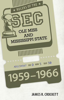 Rulers of the SEC: OLE Miss and Mississippi State, 1959-1966 - James R. Crockett