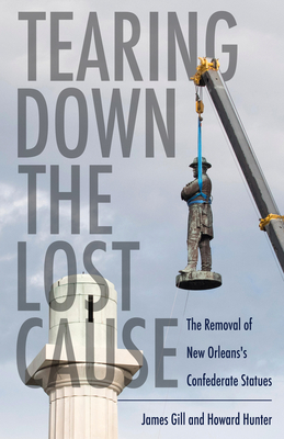 Tearing Down the Lost Cause: The Removal of New Orleans's Confederate Statues - James Gill