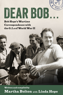 Dear Bob: Bob Hope's Wartime Correspondence with the G.I.S of World War II - Martha Bolton