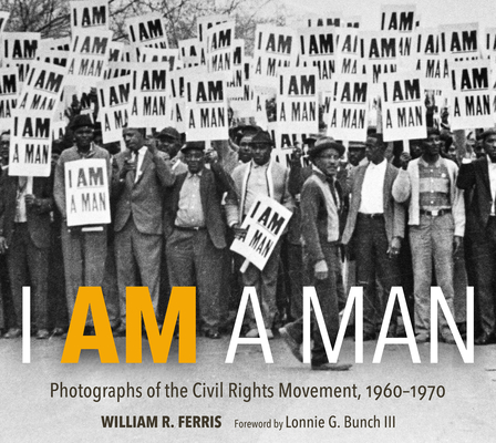 I Am a Man: Photographs of the Civil Rights Movement, 1960-1970 - William R. Ferris