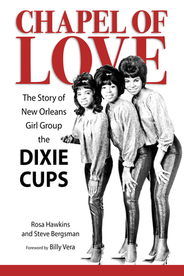 Chapel of Love: The Story of New Orleans Girl Group the Dixie Cups - Rosa Hawkins