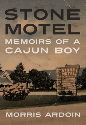 Stone Motel: Memoirs of a Cajun Boy - Morris Ardoin