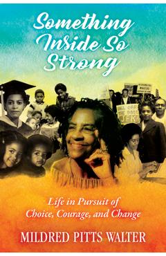 Coperta cărții 'Something Inside So Strong: Life in Pursuit of Choice, Courage, and Change - Mildred Pitts Walter'