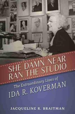 She Damn Near Ran the Studio: The Extraordinary Lives of Ida R. Koverman - Jacqueline R. Braitman