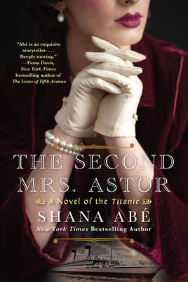 The Second Mrs. Astor: A Heartbreaking Historical Novel of the Titanic - Shana Abe
