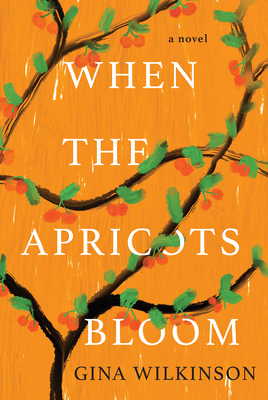When the Apricots Bloom: A Novel of Riveting and Evocative Fiction - Gina Wilkinson