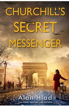 Churchill's Secret Messenger: A Ww2 Novel of Spies & the French Resistance - Alan Hlad