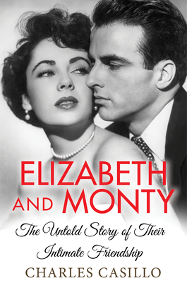 Elizabeth and Monty: The Untold Story of Their Intimate Friendship - Charles Casillo