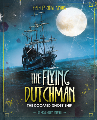 The Flying Dutchman: The Doomed Ghost Ship - Megan Cooley Peterson