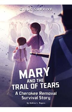 Mary and the Trail of Tears: A Cherokee Removal Survival Story - Andrea L. Rogers
