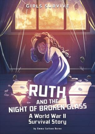 Ruth and the Night of Broken Glass: A World War II Survival Story - Emma Carlson Berne