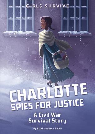 Charlotte Spies for Justice: A Civil War Survival Story - Nikki Shannon Smith