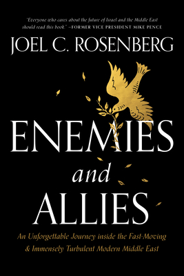 Enemies and Allies: An Unforgettable Journey Inside the Fast-Moving & Immensely Turbulent Modern Middle East - Joel C. Rosenberg