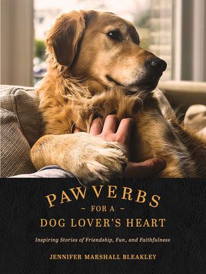 Pawverbs for a Dog Lover's Heart: Inspiring Stories of Friendship, Fun, and Faithfulness - Jennifer Marshall Bleakley