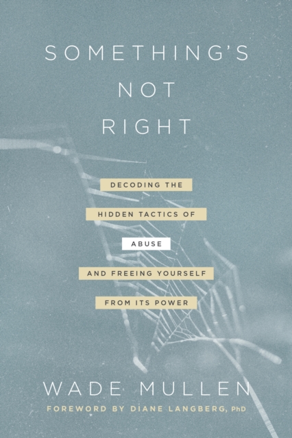 Something's Not Right: Decoding the Hidden Tactics of Abuse--And Freeing Yourself from Its Power - Wade Mullen