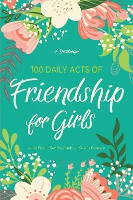 100 Daily Acts of Friendship for Girls: A Devotional - Kendra Roehl